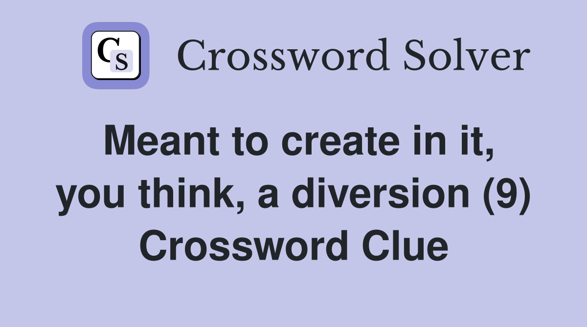 Meant to create in it, you think, a diversion (9) Crossword Clue
